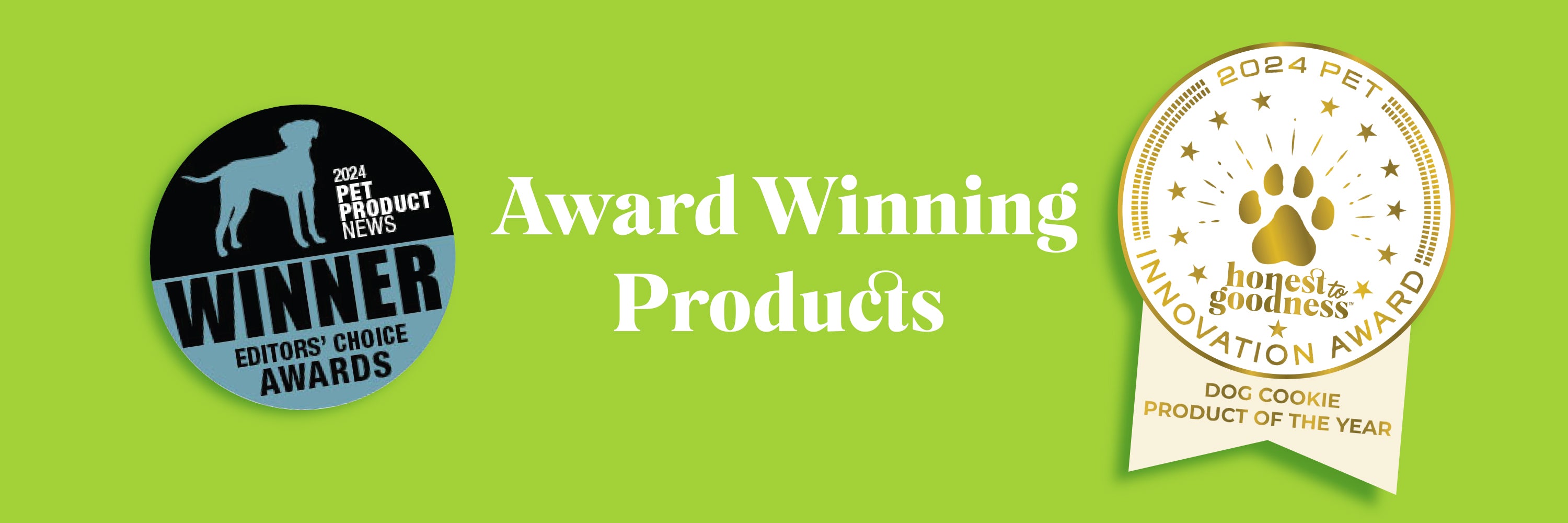 Award winning products, 2024 Pet Product news winner of editor's choice award.